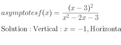 The asymptotes of f(x)=((x-3)^2)/(x^2-2x-3) is Vertical: x=-1,Horizontal: y=1